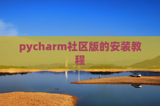 pycharm社区版的安装教程 pycharm社区版的安装教程